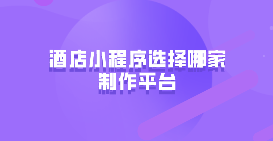 酒店小程序制作平臺選哪家.png